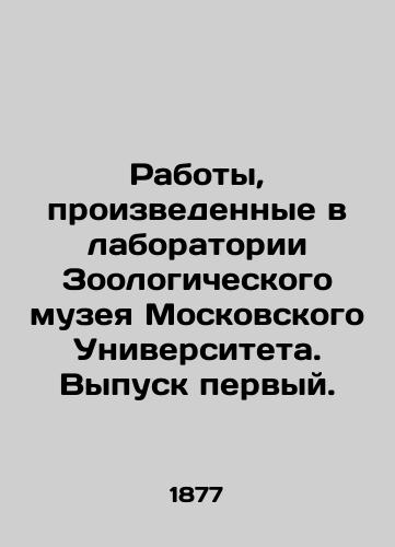 Raboty, proizvedennye v laboratorii Zoologicheskogo muzeya Moskovskogo Universiteta. Vypusk pervyy./Works carried out in the laboratory of the Zoological Museum of Moscow University. Issue one. In Russian (ask us if in doubt) - landofmagazines.com