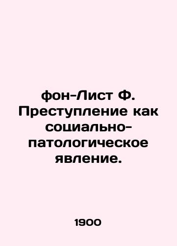 fon-List F. Prestuplenie kak sotsialno-patologicheskoe yavlenie./von-List F. Crime as a Socio-Pathological Phenomenon. In Russian (ask us if in doubt) - landofmagazines.com