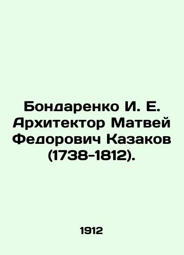 Bondarenko I. E. Arkhitektor Matvey Fedorovich Kazakov (1738-1812)./I. E. Bondarenko, Architect Matvei Fedorovich Kazakov (1738-1812). In Russian (ask us if in doubt) - landofmagazines.com