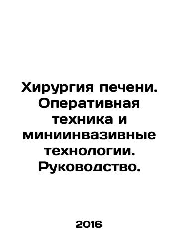 Khirurgiya pecheni. Operativnaya tekhnika i miniinvazivnye tekhnologii. Rukovodstvo./Liver Surgery. Surgery and Minimally Invasive Technologies. Manual. In Russian (ask us if in doubt) - landofmagazines.com