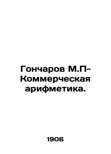 Goncharov M.P- Kommercheskaya arifmetika./Goncharov M.P. - Commercial arithmetic. In Russian (ask us if in doubt). - landofmagazines.com