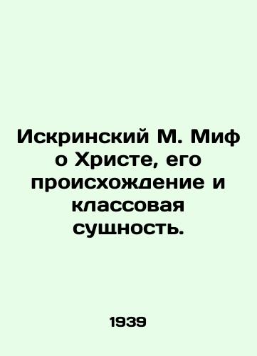 Iskrinskiy M. Mif o Khriste, ego proiskhozhdenie i klassovaya sushchnost./The Sparkling Myth of Christ, Its Origin and Class Essence. In Russian (ask us if in doubt) - landofmagazines.com