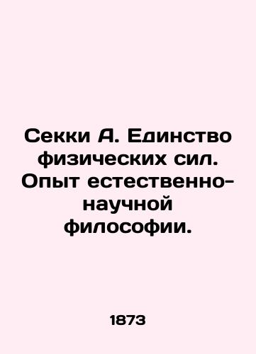 Sekki A. Edinstvo fizicheskikh sil. Opyt estestvenno-nauchnoy filosofii./Secky A. The Unity of Physical Strength. Experience in Science Philosophy. In Russian (ask us if in doubt) - landofmagazines.com