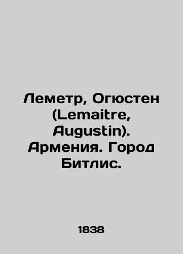 Lemetr, Ogyusten (Lemaitre, Augustin). Armeniya. Gorod Bitlis./Lemaitre, Augustin, Lemaitre, Armenia. Bitlis. In Russian (ask us if in doubt) - landofmagazines.com