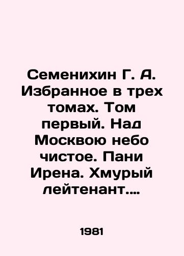 Semenikhin G. A. Izbrannoe v trekh tomakh. Tom pervyy. Nad Moskvoyu nebo chistoe. Pani Irena. Khmuryy leytenant. Tom 2. Kosmonavty zhivut na zemle. Tom 3. Vzlet protiv vetra. Novocherkassk./Semenikhin G. A. Selected in three volumes. Volume one. Above Moscow the sky is clear. Mrs. Irene. Frowning lieutenant. Volume 2. Astronauts live on the ground. Volume 3. Take off against the wind. Novocherkassk. In Russian (ask us if in doubt) - landofmagazines.com