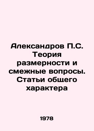 Aleksandrov P.S. Teoriya razmernosti i smezhnye voprosy. Stati obshchego kharaktera/Aleksandrov P.S. The theory of dimension and related questions. Articles of general character In Russian (ask us if in doubt). - landofmagazines.com