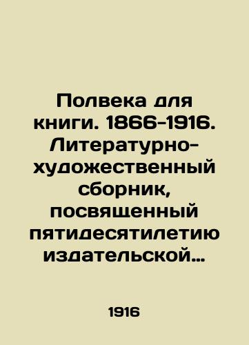 Polveka dlya knigi. 1866-1916. Literaturno-khudozhestvennyy sbornik, posvyashchennyy pyatidesyatiletiyu izdatelskoy deyatelnosti I.D.Sytina./Half a Century for a Book. 1866-1916. Literary and artistic collection dedicated to the fiftieth anniversary of I.D.Sytinas publishing activity. In Russian (ask us if in doubt) - landofmagazines.com