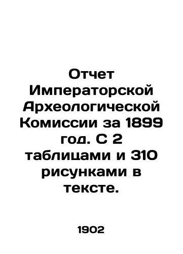 Otchet Imperatorskoy Arkheologicheskoy Komissii za 1899 god. S 2 tablitsami i 310 risunkami v tekste./Report of the Imperial Archaeological Commission for 1899. With 2 tables and 310 figures in the text. In Russian (ask us if in doubt) - landofmagazines.com