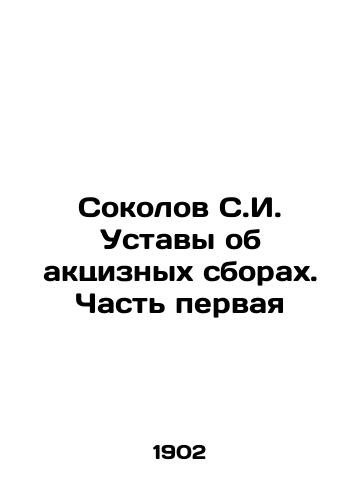 Sokolov S.I. Ustavy ob aktsiznykh sborakh. Chast' pervaya/Sokolov S.I. Statutes on Excise Duties. Part One In Russian (ask us if in doubt). - landofmagazines.com