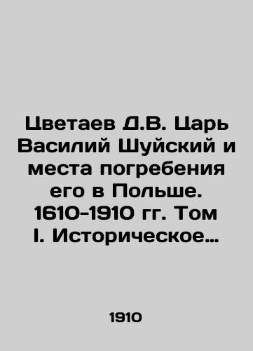 Tsvetaev D.V. Tsar Vasiliy Shuyskiy i mesta pogrebeniya ego v Polshe. 1610-1910 gg. Tom I. Istoricheskoe issledovanie/Tsvetaev D.V. Czar Vasily Shuysky and his burial places in Poland. 1610-1910 Volume I Historical Research In Russian (ask us if in doubt) - landofmagazines.com