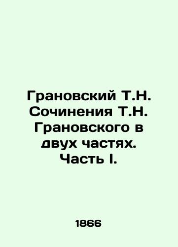 Granovskiy T.N. Sochineniya T.N. Granovskogo v dvukh chastyakh. Chast I./Granovsky T.N. Works by T.N. Granovsky in Two Parts. Part I. In Russian (ask us if in doubt). - landofmagazines.com