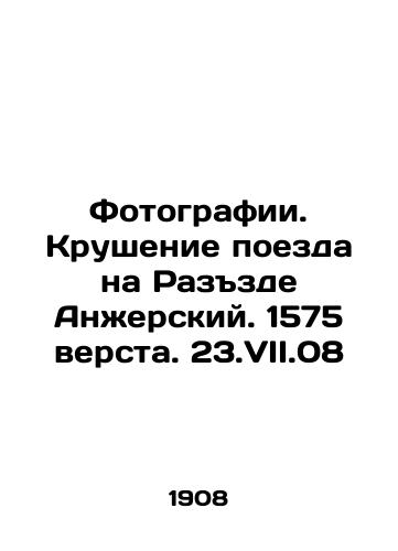 Fotografii. Krushenie poezda na Razzde Anzherskiy. 1575 versta. 23.VII.08/Photos. Train derailment on Angersky Razd. 1575 verst. 23.VII.08 In Russian (ask us if in doubt). - landofmagazines.com