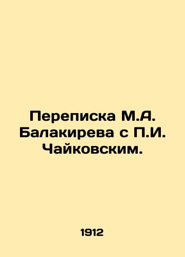 Perepiska M.A. Balakireva s P.I. Chaykovskim./Correspondence between M.A. Balakirev and P.I. Tchaikovsky. In Russian (ask us if in doubt) - landofmagazines.com