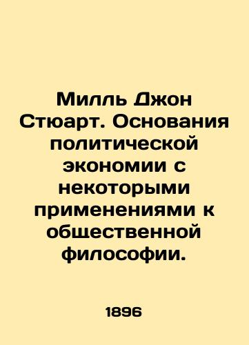 Mill Dzhon Styuart. Osnovaniya politicheskoy ekonomii s nekotorymi primeneniyami k obshchestvennoy filosofii./Mill John Stewart. The rationale for political economy with some applications to social philosophy. In Russian (ask us if in doubt) - landofmagazines.com