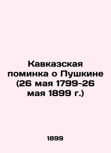 Kavkazskaya pominka o Pushkine (26 maya 1799-26 maya 1899 g.)/Caucasus Remembrance of Pushkin (May 26, 1799-May 26, 1899) In Russian (ask us if in doubt). - landofmagazines.com