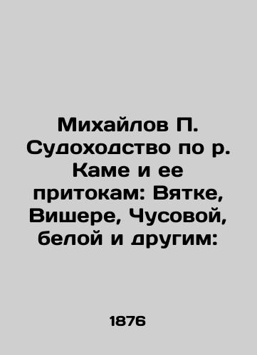 Mikhaylov P. Sudokhodstvo po r. Kame i ee pritokam: Vyatke, Vishere, Chusovoy, beloy i drugim:/Mikhailov P. Navigation on the Kama River and its tributaries: Vyatka, Visher, Chusova, White and others: In Russian (ask us if in doubt). - landofmagazines.com