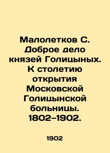 Maloletkov S. Dobroe delo knyazey Golitsynykh. K stoletiyu otkrytiya Moskovskoy Golitsynskoy bolnitsy. 1802—1902./Maloletkov S. Good deed of the Golitsyn princes. To the centenary of the opening of the Moscow Golitsyn Hospital. 1802 to 1902. In Russian (ask us if in doubt). - landofmagazines.com
