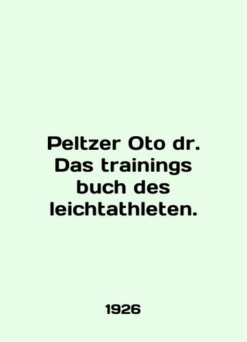 Peltzer Oto dr. Das trainings buch des leichtathleten./Peltzer Oto dr. Das trainings buch des leichtathleten. In English (ask us if in doubt). - landofmagazines.com