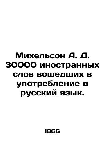 Mikhelson A.D. 30000 inostrannykh slov voshedshikh v upotreblenie v russkiy yazyk./Michelson A.D. 30,000 foreign words used in the Russian language. In Russian (ask us if in doubt). - landofmagazines.com