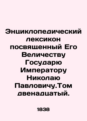 Entsiklopedicheskiy leksikon posvyashchennyy Ego Velichestvu Gosudaryu Imperatoru Nikolayu Pavlovichu.Tom dvenadtsatyy./An encyclopedic vocabulary dedicated to His Majesty Emperor Nikolai Pavlovich. Volume twelfth. In Russian (ask us if in doubt) - landofmagazines.com