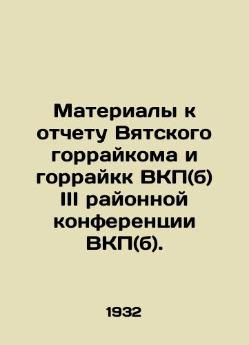 Materialy k otchetu Vyatskogo gorraykoma i gorraykk VKP(b) III rayonnoy konferentsii VKP(b)./Materials for the Report of the Vyatka City and District Committee of the Communist Party of Ukraine (b) of the Third District Conference of the Communist Party of Ukraine (b). In Russian (ask us if in doubt) - landofmagazines.com