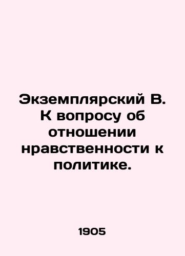 Ekzemplyarskiy V. K voprosu ob otnoshenii nravstvennosti k politike./Exempliary B. On the relationship between morality and politics. In Russian (ask us if in doubt) - landofmagazines.com