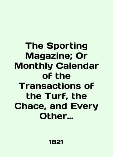 The Sporting Magazine; Or Monthly Calendar of the Transactions of the Turf, the Chace, and Every Other Diversion Interesting to the Man of Pleasure and Enterprize Spirit./The Sporting Magazine; Or Monthly Calendar of the Transactions of the Turf, the Chase, and Every Other Diversion Interesting to the Man of Pleasure and Enterprise Spirit. In English (ask us if in doubt) - landofmagazines.com