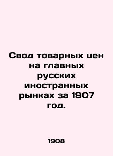 Svod tovarnykh tsen na glavnykh russkikh inostrannykh rynkakh za 1907 god./Commodity Prices on Main Russian Foreign Markets for 1907. In Russian (ask us if in doubt) - landofmagazines.com