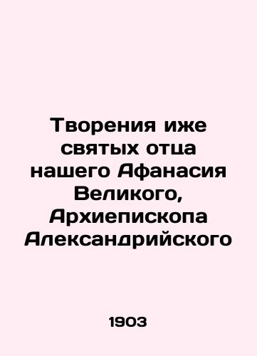 Tvoreniya izhe svyatykh ottsa nashego Afanasiya Velikogo, Arkhiepiskopa Aleksandriyskogo/The Creations of the Holy Father Athanasius the Great, Archbishop of Alexandria In Russian (ask us if in doubt) - landofmagazines.com