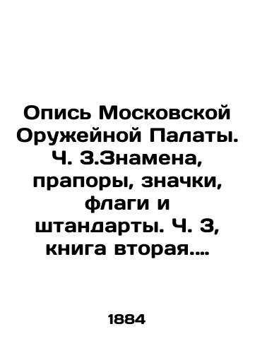 Opis Moskovskoy Oruzheynoy Palaty. Ch. 3. Znamena, prapory, znachki, flagi i shtandarty. Ch. 3, kniga vtoraya. Bronya. Ch.4, kniga tretya. Kholodnoe oruzhie. V odnom pereplete./List of the Moscow Weapons Chamber. Part 3. Banners, nostrums, badges, flags and standards. Part 3, book two. Armor. Part 4, book three. Cold weapons. In one cover. In Russian (ask us if in doubt). - landofmagazines.com