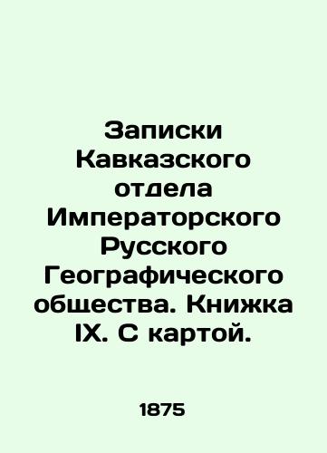 Zapiski Kavkazskogo otdela Imperatorskogo Russkogo Geograficheskogo obshchestva. Knizhka IX. S kartoy./Notes from the Caucasus Department of the Imperial Russian Geographical Society. Book IX. With a map. In Russian (ask us if in doubt). - landofmagazines.com