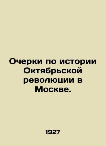 Ocherki po istorii Oktyabrskoy revolyutsii v Moskve./Essays on the History of the October Revolution in Moscow. In Russian (ask us if in doubt) - landofmagazines.com