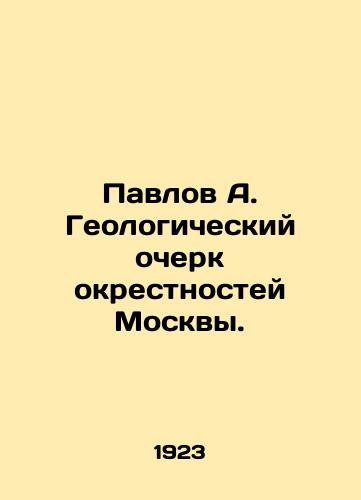 Pavlov A. Geologicheskiy ocherk okrestnostey Moskvy./Pavlov A. Geological sketch of the suburbs of Moscow. In Russian (ask us if in doubt) - landofmagazines.com
