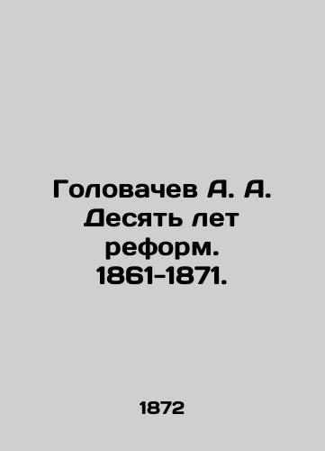 Golovachev A. A. Desyat let reform. 1861-1871./A. A. Golovachev Ten years of reforms. 1861-1871. In Russian (ask us if in doubt). - landofmagazines.com