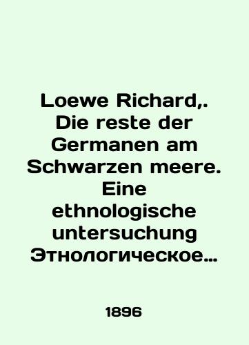 Loewe Richard,. Die reste der Germanen am Schwarzen meere. Eine ethnologische untersuchung Etnologicheskoe issledovanie/Loewe Richard,. Die reste der Germanen am Schwarzen meere. Eine ethnologische untersuchung Ethnological research In German (ask us if in doubt). - landofmagazines.com