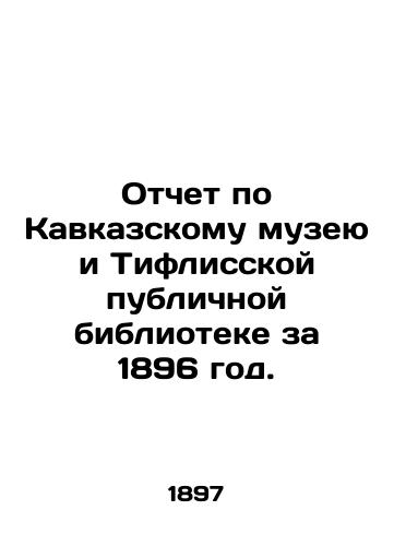 Otchet po Kavkazskomu muzeyu i Tiflisskoy publichnoy biblioteke za 1896 god./Report on the Caucasus Museum and the Tiflis Public Library for 1896. In Russian (ask us if in doubt) - landofmagazines.com