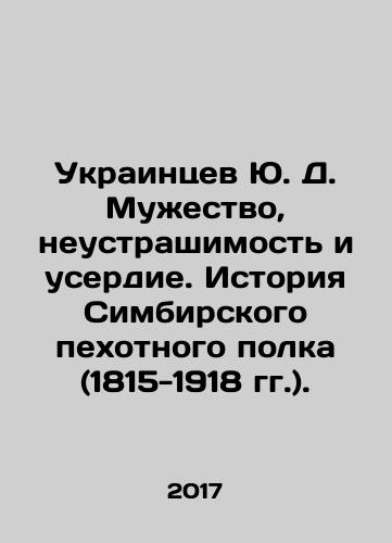 Ukraintsev Yu. D. Muzhestvo, neustrashimost i userdie. Istoriya Simbirskogo pekhotnogo polka (1815-1918 gg.)./Ukrainians Yu. D. Courage, fearlessness, and diligence. History of the Simbirsk Infantry Regiment (1815-1918). In Russian (ask us if in doubt) - landofmagazines.com