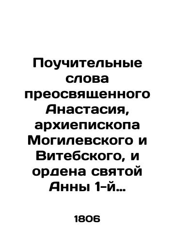 Pouchitelnye slova preosvyashchennogo Anastasiya, arkhiepiskopa Mogilevskogo i Vitebskogo, i ordena svyatoy Anny 1-y stepeni kavalera, s vstupleniya na pastvu Belorusskuyu/Instructive words of Venerable Anastasia, Archbishop of Mogilev and Vitebsk, and of the Order of St. Anna, 1st Class, since joining the Belarusian flock In Russian (ask us if in doubt). - landofmagazines.com