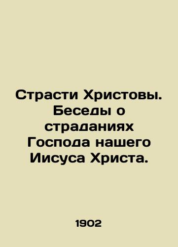 Strasti Khristovy. Besedy o stradaniyakh Gospoda nashego Iisusa Khrista./The Passion of Christ. Talk about the suffering of our Lord Jesus Christ. In Russian (ask us if in doubt) - landofmagazines.com