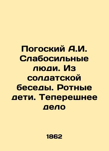 Pogoskiy A.I. Slabosilnye lyudi. Iz soldatskoy besedy. Rotnye deti. Tepereshnee delo/Pogosky A.I. Weakened People. From Soldiers Conversation In Russian (ask us if in doubt). - landofmagazines.com