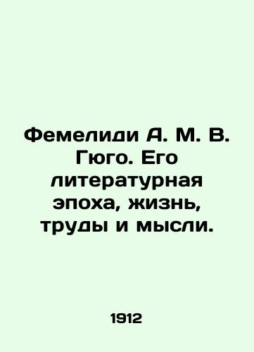 Femelidi A. M. V. Gyugo. Ego literaturnaya epokha, zhizn, trudy i mysli./Femelidi A. M. V. Hugo. His Literary Era, Life, Works, and Thoughts. In Russian (ask us if in doubt) - landofmagazines.com