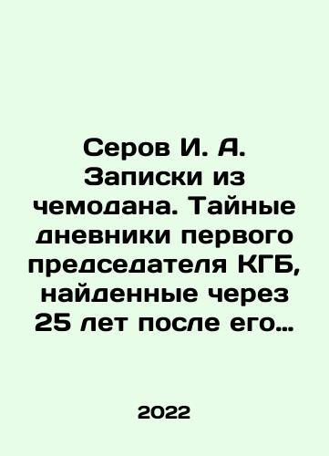 Serov I. A. Zapiski iz chemodana. Taynye dnevniki pervogo predsedatelya KGB, naydennye cherez 25 let posle ego smerti./Serov I. A. Notes from a suitcase. Secret diaries of the first KGB chairman, found 25 years after his death. In Russian (ask us if in doubt) - landofmagazines.com