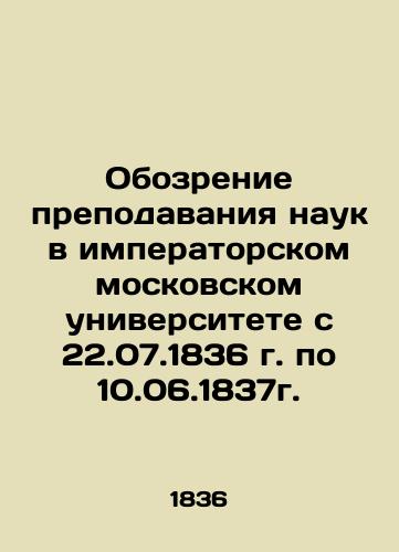 Obozrenie prepodavaniya nauk v imperatorskom moskovskom universitete s 22.07.1836 g. po 10.06.1837g./Review of the Teaching of Science at Imperial Moscow University from 22.07.1836 to 10.06.1837 In Russian (ask us if in doubt) - landofmagazines.com