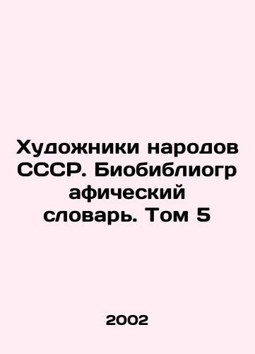 Khudozhniki narodov SSSR. Biobibliograficheskiy slovar. Tom 5/Artists of the peoples of the USSR. Bibliographic Dictionary. Volume 5 In Russian (ask us if in doubt) - landofmagazines.com