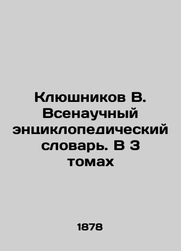 Klyushnikov V. Vsenauchnyy entsiklopedicheskiy slovar. V 3 tomakh/Klyushnikov V. All-Scientific Encyclopedic Dictionary. In 3 Volumes In Russian (ask us if in doubt) - landofmagazines.com