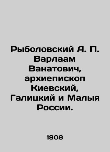 Rybolovskiy A. P. Varlaam Vanatovich, arkhiepiskop Kievskiy, Galitskiy i Malyya Rossii./Rybolovsky A. P. Varlaam Vanatovich, Archbishop of Kiev, Galitsky and Malya of Russia. In Russian (ask us if in doubt). - landofmagazines.com