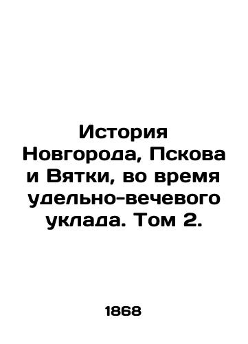 Istoriya Novgoroda, Pskova i Vyatki, vo vremya udelno-vechevogo uklada. Tom 2./The History of Novgorod, Pskov and Vyatka, during the Evening Standard. Volume 2. In Russian (ask us if in doubt). - landofmagazines.com