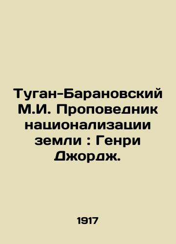 Tugan-Baranovskiy M.I. Propovednik natsionalizatsii zemli: Genri Dzhordzh./Tugan-Baranovsky M.I. The Preacher of Land Nationalization: Henry George. In Russian (ask us if in doubt) - landofmagazines.com