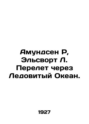 Amundsen R, Elsvort L. Perelet cherez Ledovityy Okean./Amundsen R, Ellsworth L. Flight across the Arctic Ocean. In Russian (ask us if in doubt) - landofmagazines.com