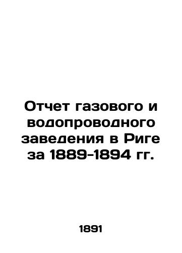 Otchet gazovogo i vodoprovodnogo zavedeniya v Rige za 1889-1894 gg./Report of the Gas and Water Plant in Riga for 1889-1894 In Russian (ask us if in doubt). - landofmagazines.com